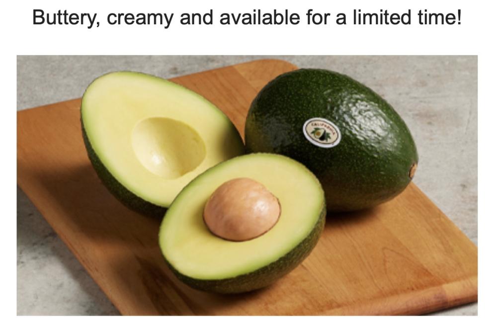 In July, California avocados were spotlighted throughout Lunds & Byerlys Good Taste enewsletter, which has 540,000 subscribers and included a feature on the Reed variety.